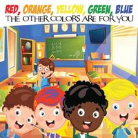 Cover image for Red, Orange, Yellow, Green, Blue the Other Colors Are for You