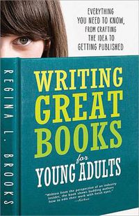Cover image for Writing Great Books for Young Adults: Everything You Need to Know, from Crafting the Idea to Getting Published