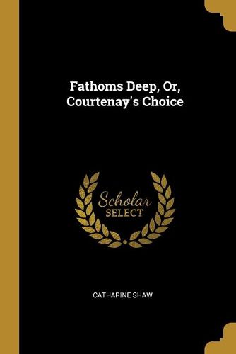 Fathoms Deep, Or, Courtenay's Choice