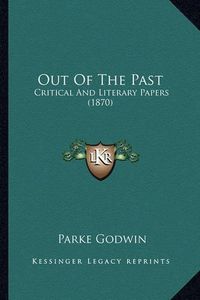 Cover image for Out of the Past Out of the Past: Critical and Literary Papers (1870) Critical and Literary Papers (1870)