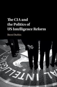 Cover image for The CIA and the Politics of US Intelligence Reform