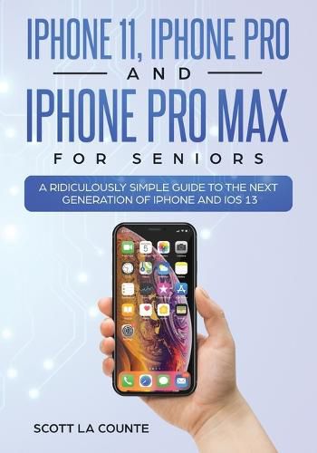 Cover image for iPhone 11, iPhone Pro, and iPhone Pro Max For Seniors: A Ridiculously Simple Guide to the Next Generation of iPhone and iOS 13