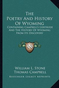 Cover image for The Poetry and History of Wyoming: Containing Campbell's Gertrude and the History of Wyoming from Its Discovery