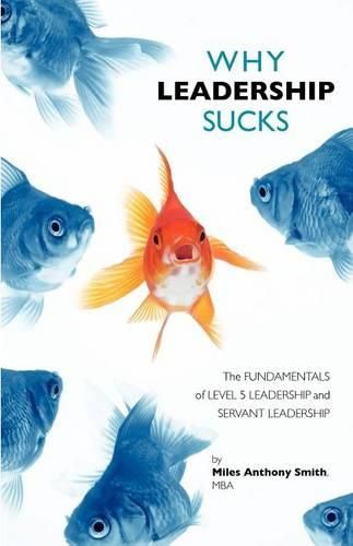 Cover image for Why Leadership Sucks(TM): Fundamentals of Level 5 Leadership and Servant Leadership