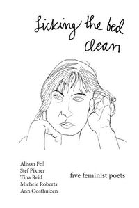 Cover image for Licking the Bed Clean: five feminist poets