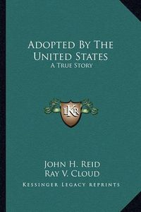 Cover image for Adopted by the United States: A True Story