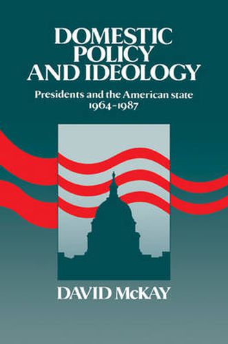 Cover image for Domestic Policy and Ideology: Presidents and the American State, 1964-1987