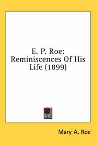 Cover image for E. P. Roe: Reminiscences of His Life (1899)