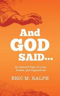 Cover image for And God Said...: An Absurd Tale of Love, Power, and Paperwork