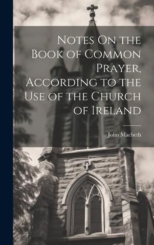 Cover image for Notes On the Book of Common Prayer, According to the Use of the Church of Ireland