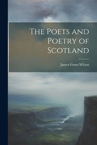 Cover image for The Poets and Poetry of Scotland