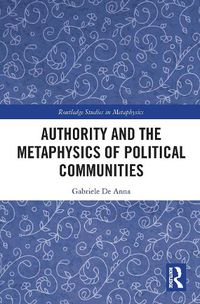 Cover image for Authority and the Metaphysics of Political Communities