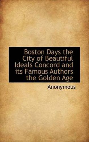 Cover image for Boston Days the City of Beautiful Ideals Concord and Its Famous Authors the Golden Age