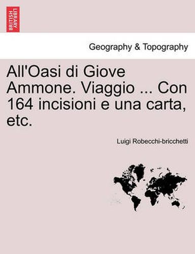 Cover image for All'oasi Di Giove Ammone. Viaggio ... Con 164 Incisioni E Una Carta, Etc.