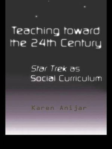 Cover image for Teaching Toward the 24th Century: Star Trek as Social Curriculum