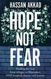 Cover image for Hope Not Fear: Finding My Way from Refugee to Filmmaker to NHS Hospital Cleaner and Activist