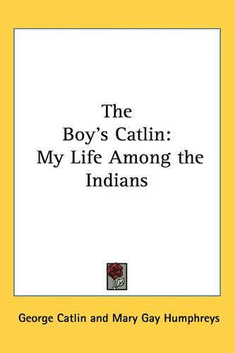 Cover image for The Boy's Catlin: My Life Among the Indians