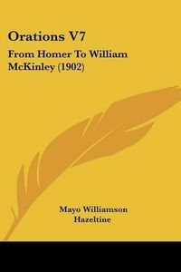 Cover image for Orations V7: From Homer to William McKinley (1902)