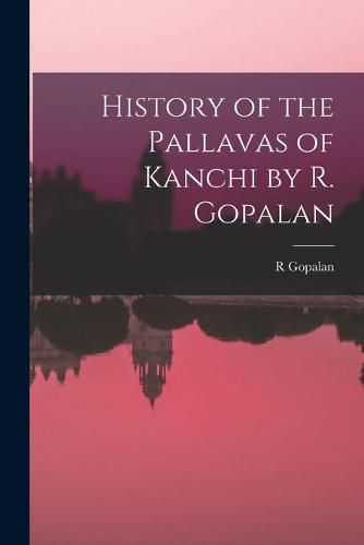 Cover image for History of the Pallavas of Kanchi by R. Gopalan