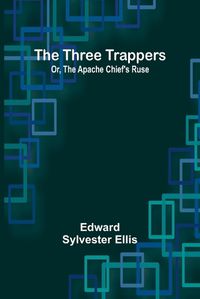 Cover image for The Three Trappers; Or, The Apache Chief's Ruse