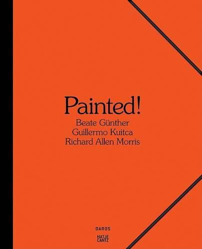 Painted!: Beate Gunther, Guillermo Kuitca, Richard Allen Morris