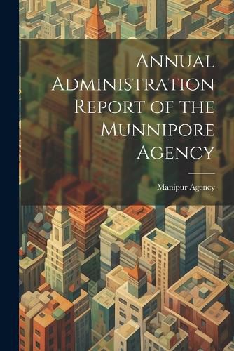 Cover image for Annual Administration Report of the Munnipore Agency