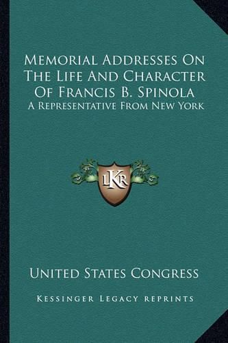 Cover image for Memorial Addresses on the Life and Character of Francis B. Smemorial Addresses on the Life and Character of Francis B. Spinola Pinola: A Representative from New York a Representative from New York