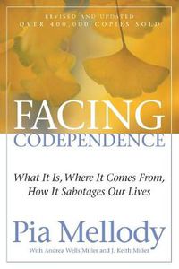 Cover image for Facing Codependence: What It Is, Where It Comes from, How It Sabotages Our Lives