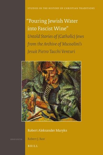 Cover image for Pouring Jewish Water into Fascist Wine: Untold Stories of (Catholic) Jews from the Archive of Mussolini's Jesuit Pietro Tacchi Venturi