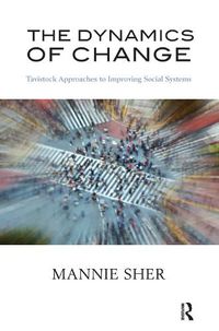 Cover image for The Dynamics of Change: Tavistock Approaches to Improving Social Systems