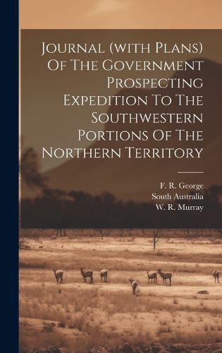 Cover image for Journal (with Plans) Of The Government Prospecting Expedition To The Southwestern Portions Of The Northern Territory