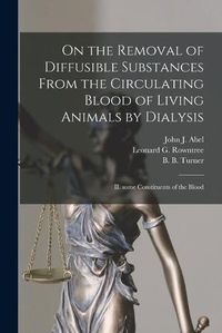 Cover image for On the Removal of Diffusible Substances From the Circulating Blood of Living Animals by Dialysis [microform]: II. Some Constituents of the Blood