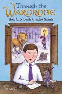 Cover image for Through the Wardrobe: How C. S. Lewis Created Narnia