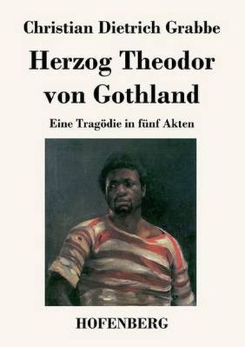 Herzog Theodor von Gothland: Eine Tragoedie in funf Akten