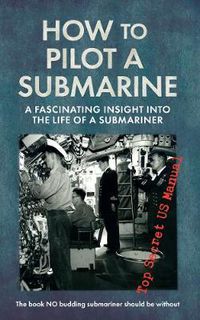 Cover image for How to Pilot a Submarine: The Second World War Manual