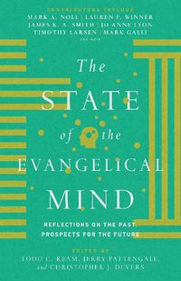 Cover image for The State of the Evangelical Mind - Reflections on the Past, Prospects for the Future