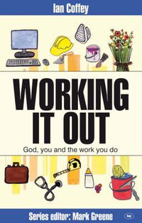 Cover image for Working it out: God, You And The Work You Do