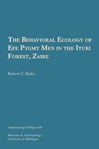 The Behavioral Ecology of Efe Pygmy Men in the Ituri Forest, Zaire