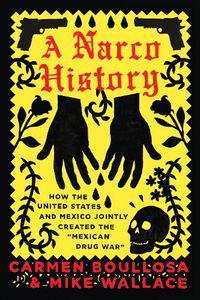 Cover image for A Narco History: How the United States and Mexico Jointly Created the  Mexican Drug War