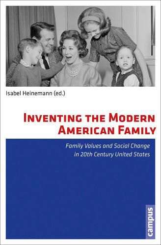 Cover image for Inventing the Modern American Family: Family Values and Social Change in 20th Century United States