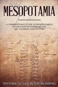 Cover image for Mesopotamia: A Comprehensive Guide to Sumerian Mythology Including Myths, Art, Religion, and Culture