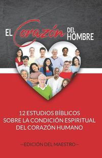 Cover image for El Corazon del Hombre (Edicion del Maestro): 12 Estudios Biblicos sobre la Condicion Espiritual del Corazon Humano