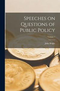 Cover image for Speeches on Questions of Public Policy; Volume 1