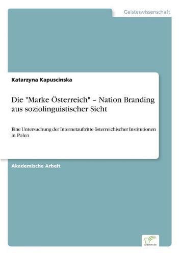 Cover image for Die Marke OEsterreich - Nation Branding aus soziolinguistischer Sicht: Eine Untersuchung der Internetauftritte oesterreichischer Institutionen in Polen