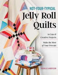 Cover image for Not-Your-Typical Jelly Roll Quilts