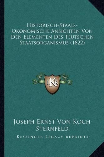 Historisch-Staats-Okonomische Ansichten Von Den Elementen Des Teutschen Staatsorganismus (1822)