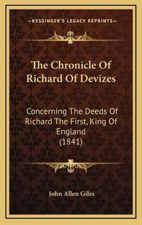 Cover image for The Chronicle of Richard of Devizes: Concerning the Deeds of Richard the First, King of England (1841)