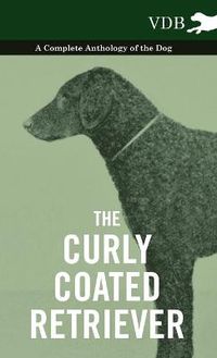 Cover image for The Curly Coated Retriever - A Complete Anthology of the Dog -