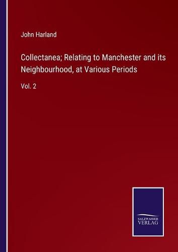 Cover image for Collectanea; Relating to Manchester and its Neighbourhood, at Various Periods: Vol. 2