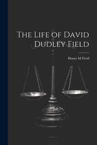 Cover image for The Life of David Dudley Field